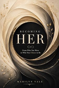Becoming Her: From Who You Were to Who You Choose to Be